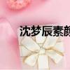 沈夢辰素顏真正男子漢（沈夢辰素顏）