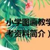 小學圖畫教學參考資料（關于小學圖畫教學參考資料簡介）