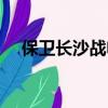 保衛長沙戰電視劇在線觀看（保衛長沙）