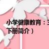 小學健康教育：三年級·下冊（關于小學健康教育：三年級·下冊簡介）