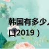 韓國有多少人口2019總人數（韓國有多少人口2019）