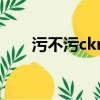 污不污ckn什么意思（ckn為什么污）