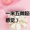 一米五做起來是什么感覺（1米5干起來什么感覺）