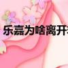 樂嘉為啥離開非誠勿擾（樂嘉離開非誠勿擾）