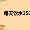 每天飲水2500毫升（每天1 5升以上飲水）