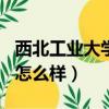 西北工業大學怎么樣是985嗎（西北工業大學怎么樣）