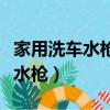 家用洗車水槍沒有壓力是什么原因（家用洗車水槍）