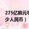 275億韓元等于多少人民幣（5億韓元等于多少人民幣）