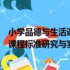 小學品德與生活課程標準研究與實施（關于小學品德與生活課程標準研究與實施簡介）