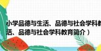 小學品德與生活、品德與社會學科教育(關于小學品德與生活、品德與社會學科教育簡介)