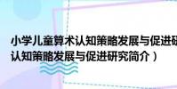小學兒童算術認知策略發展與促進研究(關于小學兒童算術認知策略發展與促進研究簡介)