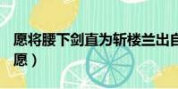 愿將腰下劍直為斬樓蘭出自唐代詩人李白的(愿)