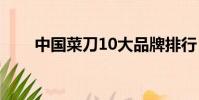 中國菜刀10大品牌排行(中國菜刀)