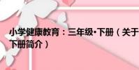 小學健康教育:三年級·下冊(關于小學健康教育:三年級·下冊簡介)