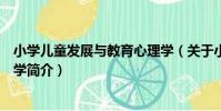 小學兒童發展與教育心理學(關于小學兒童發展與教育心理學簡介)