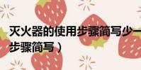 滅火器的使用步驟簡寫少一點(滅火器的使用步驟簡寫)