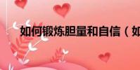 如何鍛煉膽量和自信(如何鍛煉膽量)