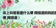 床上叫爸爸是什么梗 網絡語媽媽的朋友(床上叫爸爸是什么梗 網絡語)