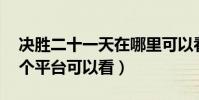 決勝二十一天在哪里可以看(決勝21天在哪個平臺可以看)
