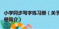 小學同步寫字練習冊(關于小學同步寫字練習冊簡介)