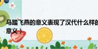 馬踏飛燕的意義表現了漢代什么樣的審美特征(馬踏飛燕的意義)