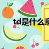 td是什么意思字母圈（td是什么意思）