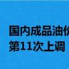 國內成品油價或迎年內第十次上調（油價年內第11次上調）