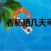 香腸曬幾天可以（香腸要曬多少天可以吃）