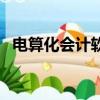 電算化會計軟件有哪些（會計軟件有哪些）