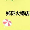 鄭愷火鍋店事件（鄭愷火鍋店食材變質）