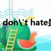 don't hate是什么意思（hate是什么意思）