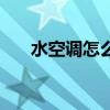 水空調怎么樣才涼快（水空調怎么樣）