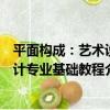 平面構成：藝術設計專業基礎教程（關于平面構成：藝術設計專業基礎教程介紹）