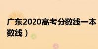 廣東2020高考分數線一本(廣東2020高考分數線)