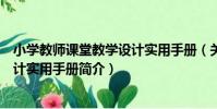 小學教師課堂教學設計實用手冊(關于小學教師課堂教學設計實用手冊簡介)