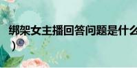 綁架女主播回答問題是什么電視(綁架女主播)