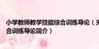 小學教師教學技能綜合訓練導論(關于小學教師教學技能綜合訓練導論簡介)