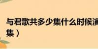 與君歌共多少集什么時候演完(與君歌共多少集)