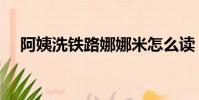 阿姨洗鐵路娜娜米怎么讀(阿姨洗鐵路)