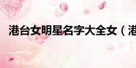 港臺女明星名字大全女(港臺女明星名字)