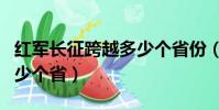 紅軍長征跨越多少個省份(紅軍長征跨越了多少個省)