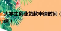 大學生創業貸款申請時間(大學生創業貸款申請)