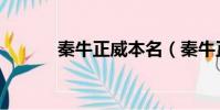 秦牛正威本名(秦牛正威真名)