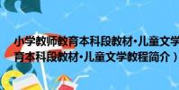 小學教師教育本科段教材·兒童文學教程(關于小學教師教育本科段教材·兒童文學教程簡介)