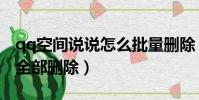 qq空間說說怎么批量刪除(qq空間說說怎么全部刪除)