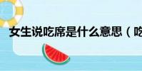 女生說吃席是什么意思(吃席是什么意思)