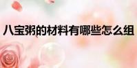 八寶粥的材料有哪些怎么組(八寶粥的材料)