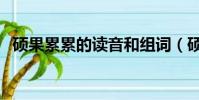 碩果累累的讀音和組詞(碩果累累的讀音)