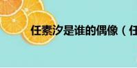 任素汐是誰的偶像(任素汐是誰)