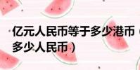 億元人民幣等于多少港幣(5000億港幣等于多少人民幣)